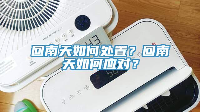 回南天如何處置？回南天如何應(yīng)對？