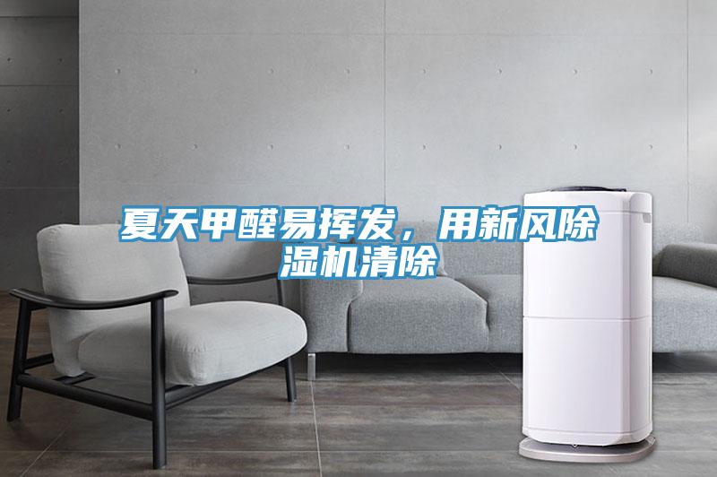 夏天甲醛易揮發(fā)，用新風(fēng)除濕機(jī)清除
