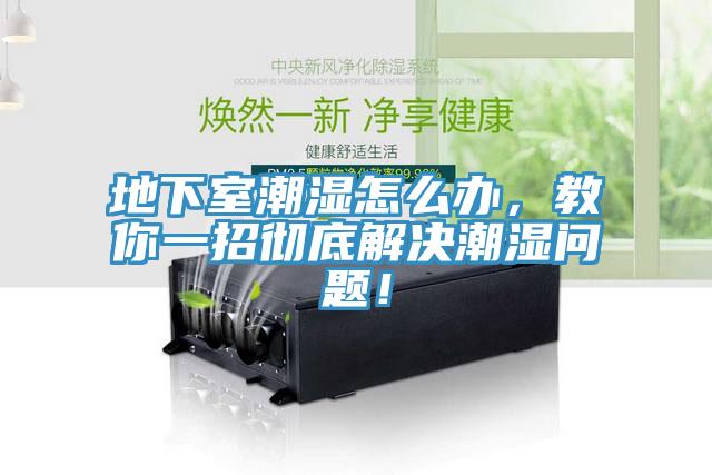 地下室潮濕怎么辦，教你一招徹底解決潮濕問題！