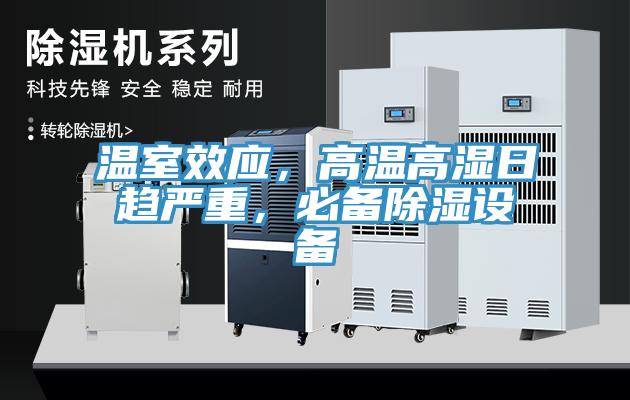 溫室效應(yīng)，高溫高濕日趨嚴(yán)重，必備除濕設(shè)備