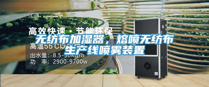 無(wú)紡布加濕器，熔噴無(wú)紡布生產(chǎn)線(xiàn)噴霧裝置