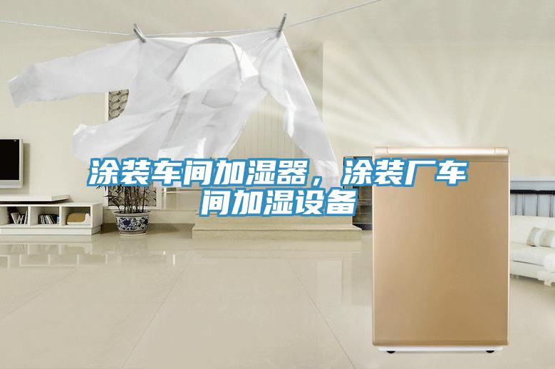 涂裝車間加濕器，涂裝廠車間加濕設(shè)備