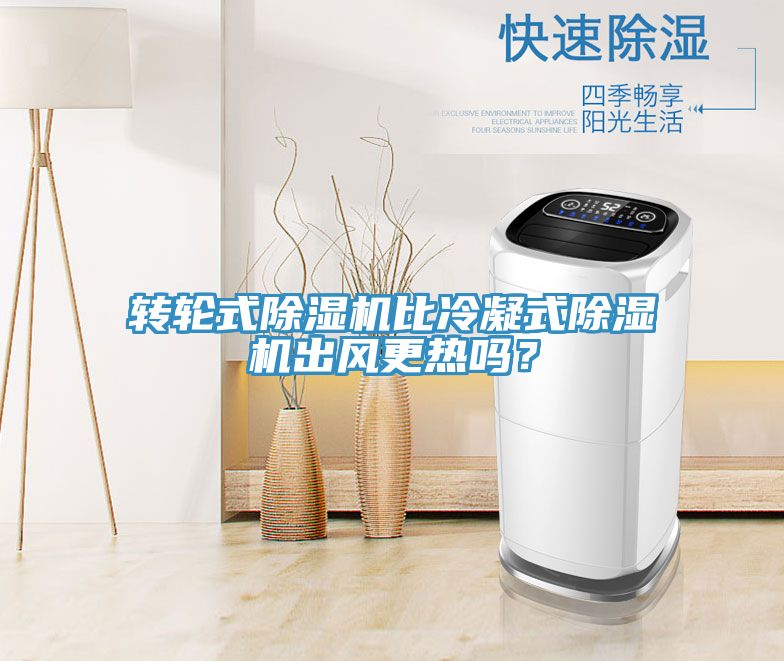轉(zhuǎn)輪式除濕機比冷凝式除濕機出風更熱嗎？
