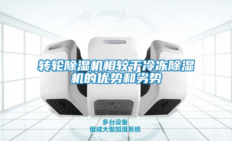 轉輪除濕機相較于冷凍除濕機的優(yōu)勢和劣勢