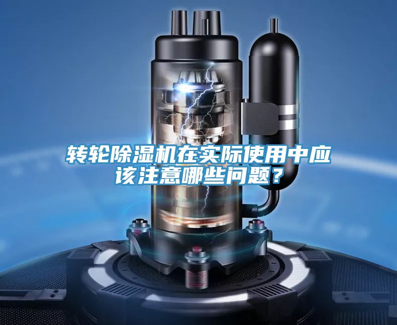 轉輪除濕機在實際使用中應該注意哪些問題？