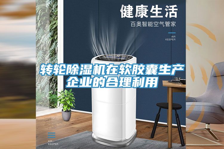 轉(zhuǎn)輪除濕機在軟膠囊生產(chǎn)企業(yè)的合理利用