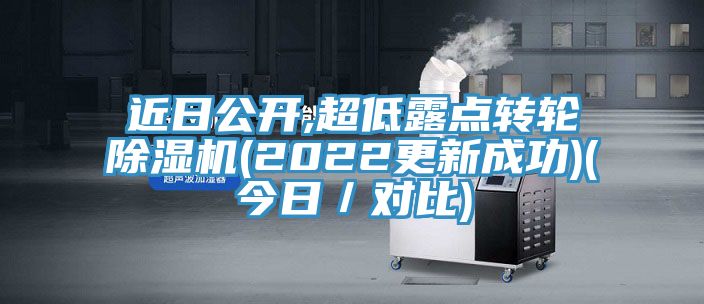 近日公開,超低露點(diǎn)轉(zhuǎn)輪除濕機(jī)(2022更新成功)(今日／對(duì)比)