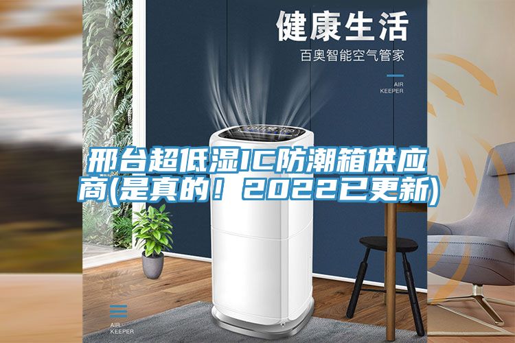 邢臺超低濕IC防潮箱供應(yīng)商(是真的！2022已更新)