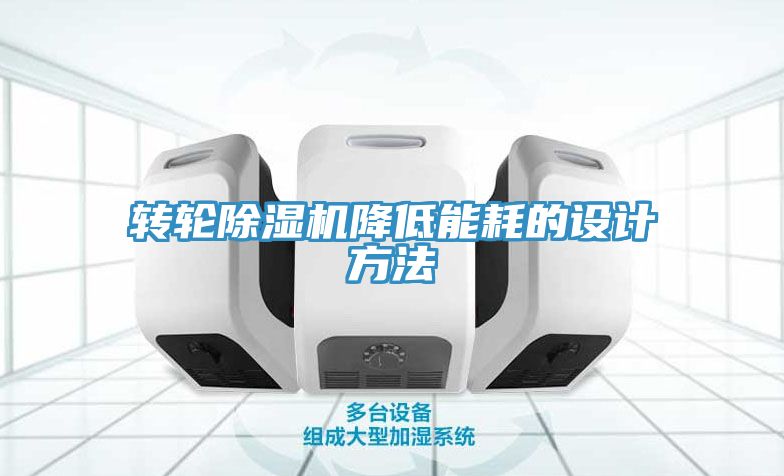轉(zhuǎn)輪除濕機(jī)降低能耗的設(shè)計方法