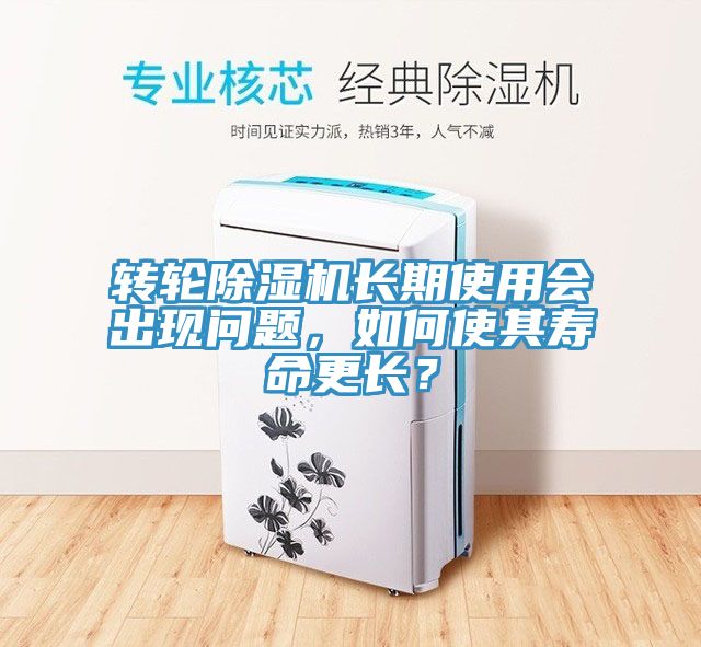 轉(zhuǎn)輪除濕機(jī)長期使用會出現(xiàn)問題，如何使其壽命更長？