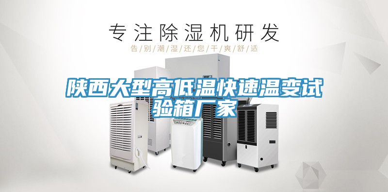 陜西大型高低溫快速溫變?cè)囼?yàn)箱廠家
