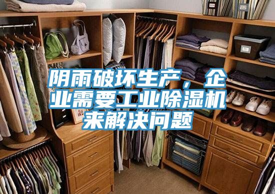 陰雨破壞生產(chǎn)，企業(yè)需要工業(yè)除濕機(jī)來解決問題
