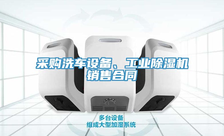 采購(gòu)洗車設(shè)備、工業(yè)除濕機(jī)銷售合同