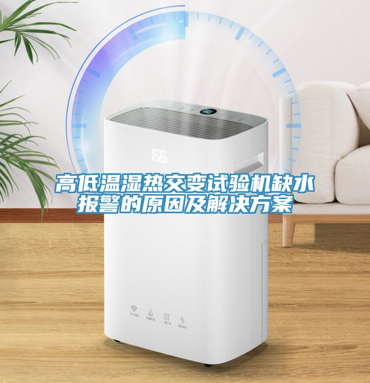 高低溫濕熱交變試驗機(jī)缺水報警的原因及解決方案