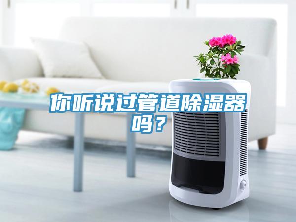 你聽(tīng)說(shuō)過(guò)管道除濕器嗎？