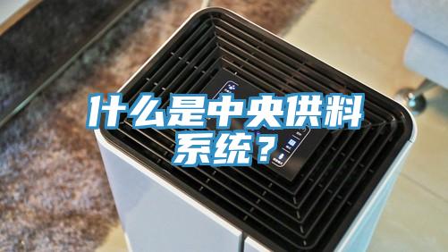 什么是中央供料系統(tǒng)？