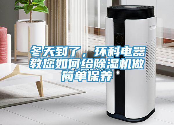 冬天到了，環(huán)科電器教您如何給除濕機(jī)做簡(jiǎn)單保養(yǎng)