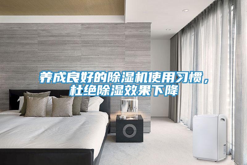 養(yǎng)成良好的除濕機使用習慣，杜絕除濕效果下降