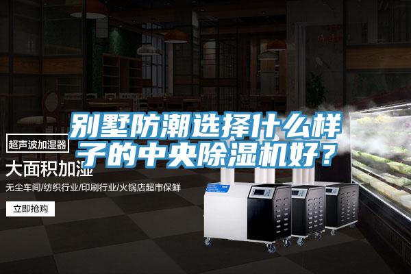 別墅防潮選擇什么樣子的中央除濕機(jī)好？