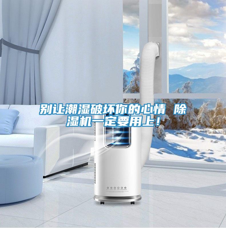 別讓潮濕破壞你的心情 除濕機(jī)一定要用上！