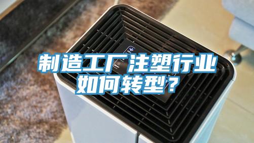 制造工廠注塑行業(yè)如何轉型？