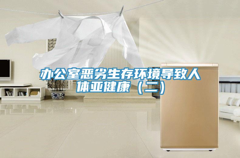 辦公室惡劣生存環(huán)境導(dǎo)致人體亞健康（二）
