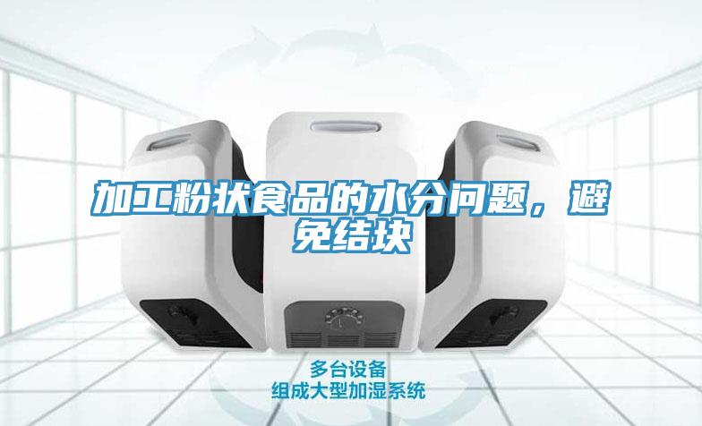 加工粉狀食品的水分問題，避免結(jié)塊